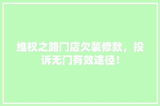 维权之路门店欠装修款，投诉无门有效途径！