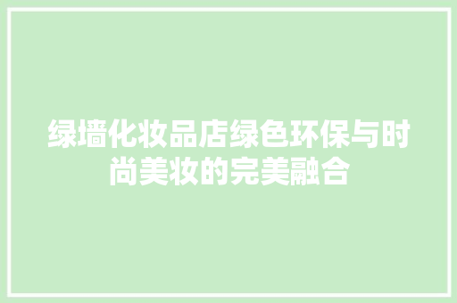 绿墙化妆品店绿色环保与时尚美妆的完美融合