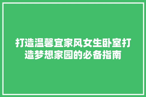 打造温馨宜家风女生卧室打造梦想家园的必备指南