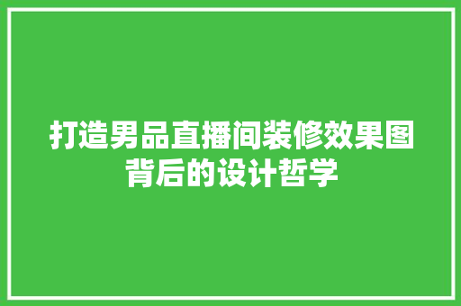 打造男品直播间装修效果图背后的设计哲学