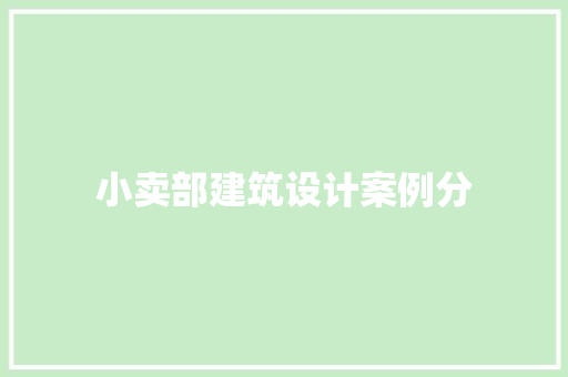 小卖部建筑设计案例分 设计原则