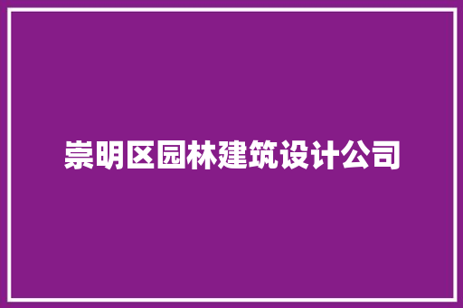 崇明区园林建筑设计公司 施工技术