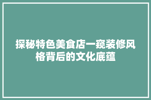 探秘特色美食店一窥装修风格背后的文化底蕴