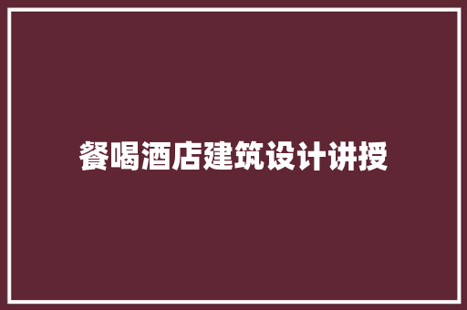 餐喝酒店建筑设计讲授 施工工艺