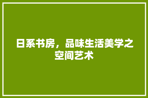 日系书房，品味生活美学之空间艺术 常用建材