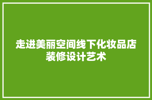 走进美丽空间线下化妆品店装修设计艺术
