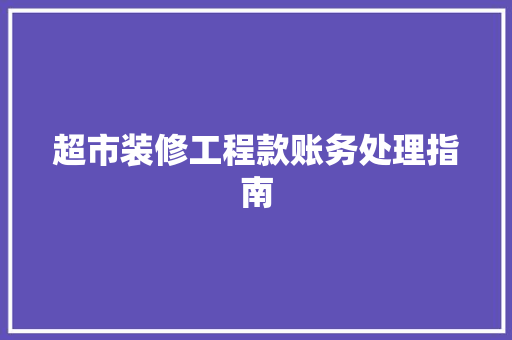 超市装修工程款账务处理指南