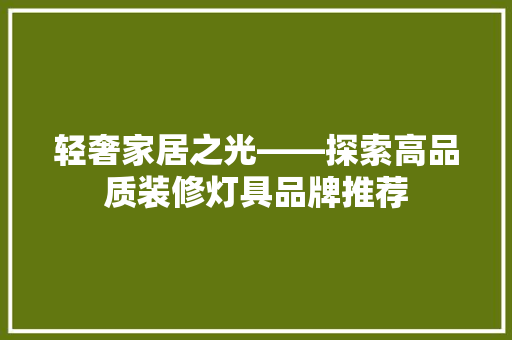 轻奢家居之光——探索高品质装修灯具品牌推荐