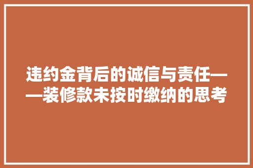 违约金背后的诚信与责任——装修款未按时缴纳的思考