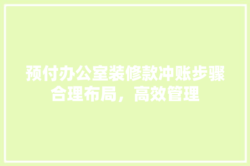 预付办公室装修款冲账步骤合理布局，高效管理