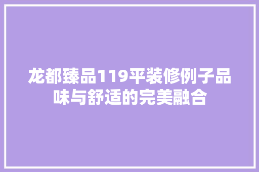 龙都臻品119平装修例子品味与舒适的完美融合