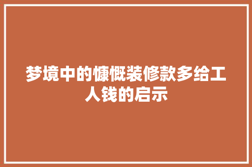 梦境中的慷慨装修款多给工人钱的启示