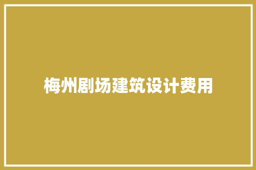梅州剧场建筑设计费用 生态建筑设计