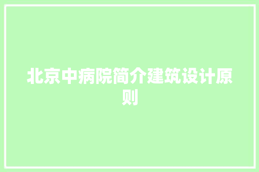 北京中病院简介建筑设计原则 常见问题