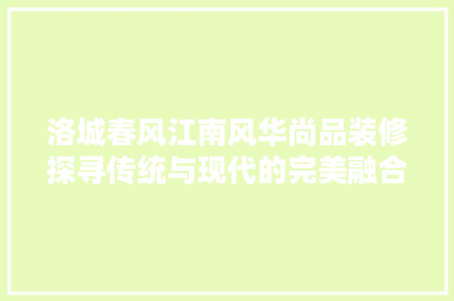 洛城春风江南风华尚品装修探寻传统与现代的完美融合