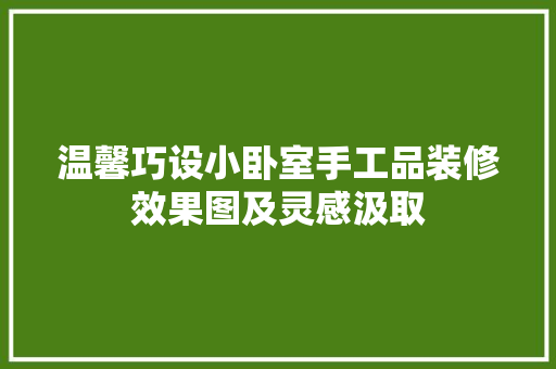 温馨巧设小卧室手工品装修效果图及灵感汲取 材料设备