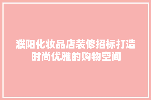 濮阳化妆品店装修招标打造时尚优雅的购物空间