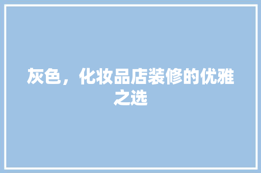灰色，化妆品店装修的优雅之选