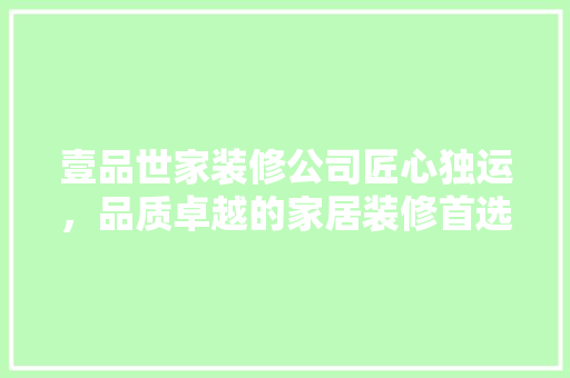 壹品世家装修公司匠心独运，品质卓越的家居装修首选