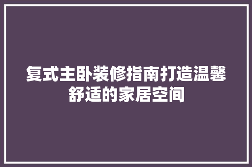 复式主卧装修指南打造温馨舒适的家居空间 常用设备