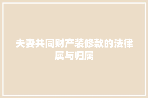 夫妻共同财产装修款的法律属与归属