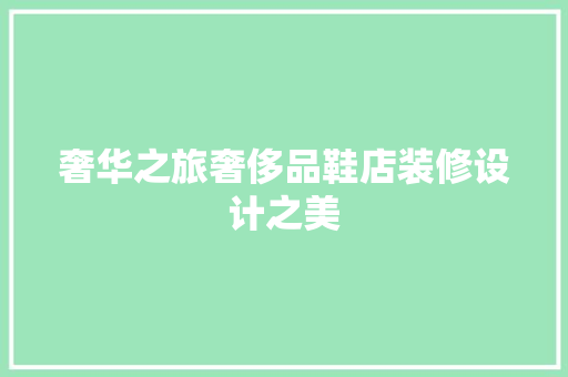 奢华之旅奢侈品鞋店装修设计之美