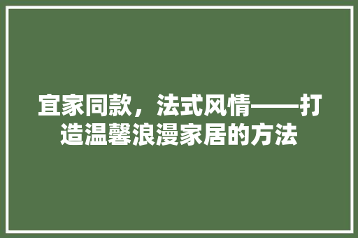 宜家同款，法式风情——打造温馨浪漫家居的方法