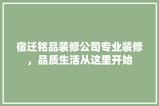 宿迁铭品装修公司专业装修，品质生活从这里开始 建筑法规