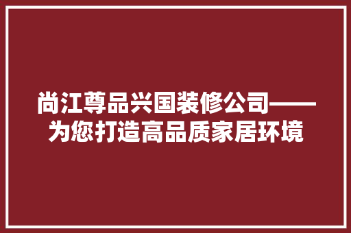 尚江尊品兴国装修公司——为您打造高品质家居环境