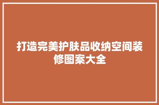 打造完美护肤品收纳空间装修图案大全