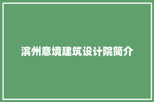 滨州意境建筑设计院简介 施工工艺