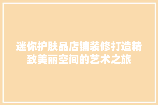 迷你护肤品店铺装修打造精致美丽空间的艺术之旅