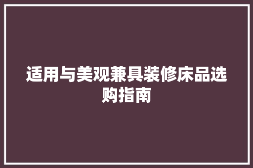 适用与美观兼具装修床品选购指南 知识问答