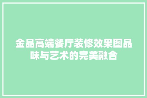 金品高端餐厅装修效果图品味与艺术的完美融合