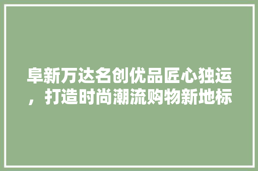 阜新万达名创优品匠心独运，打造时尚潮流购物新地标