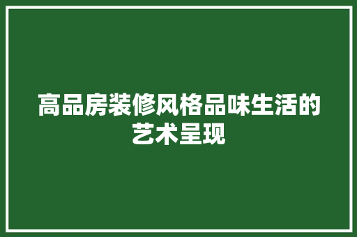高品房装修风格品味生活的艺术呈现