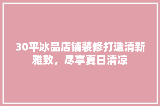 30平冰品店铺装修打造清新雅致，尽享夏日清凉