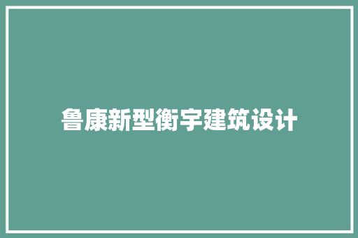 鲁康新型衡宇建筑设计 住宅建筑设计
