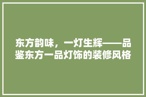 东方韵味，一灯生辉——品鉴东方一品灯饰的装修风格