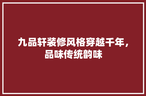 九品轩装修风格穿越千年，品味传统韵味 材料设备