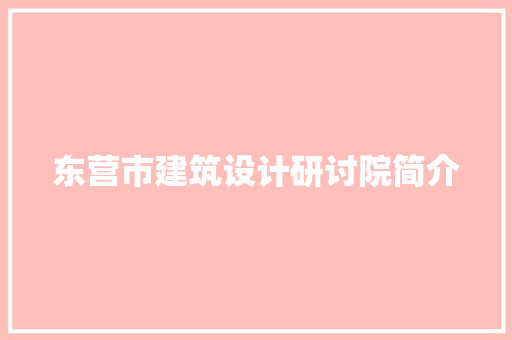 东营市建筑设计研讨院简介 施工管理