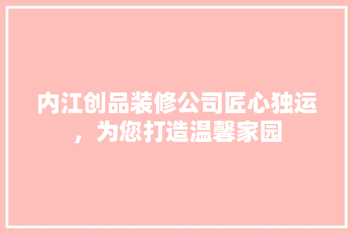 内江创品装修公司匠心独运，为您打造温馨家园