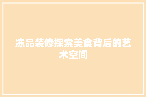 冻品装修探索美食背后的艺术空间