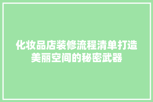 化妆品店装修流程清单打造美丽空间的秘密武器