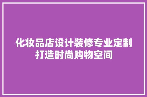 化妆品店设计装修专业定制打造时尚购物空间