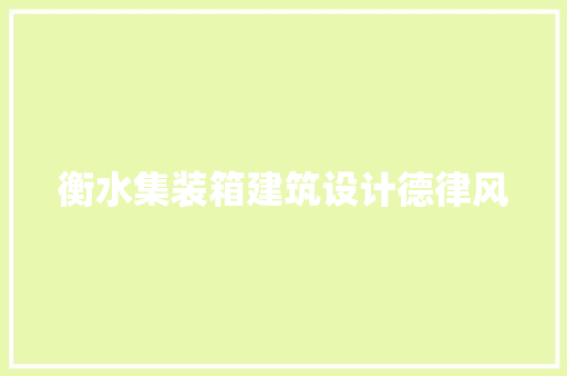 衡水集装箱建筑设计德律风 常见问题