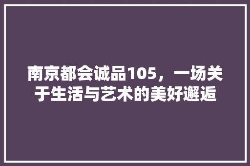 南京都会诚品105，一场关于生活与艺术的美好邂逅