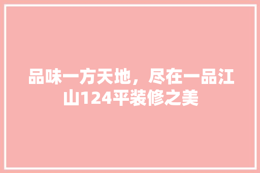 品味一方天地，尽在一品江山124平装修之美