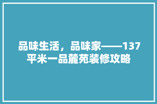 品味生活，品味家——137平米一品麓苑装修攻略 常见问题