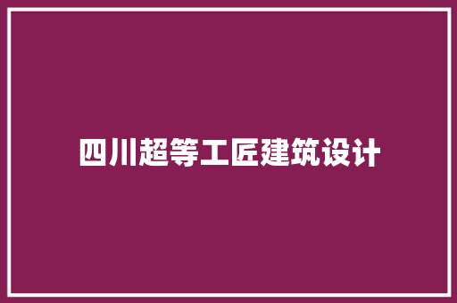四川超等工匠建筑设计 常见问题